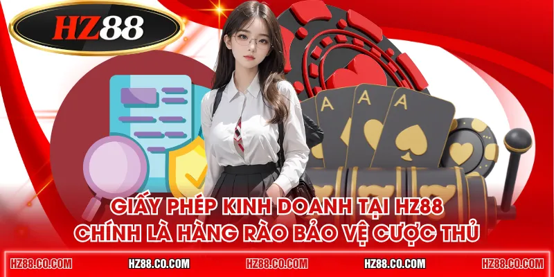 Giấy phép kinh doanh tại HZ88 chính là hàng rào bảo vệ cược thủ